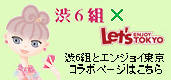 渋6組＆Let's enjoy TOKYO