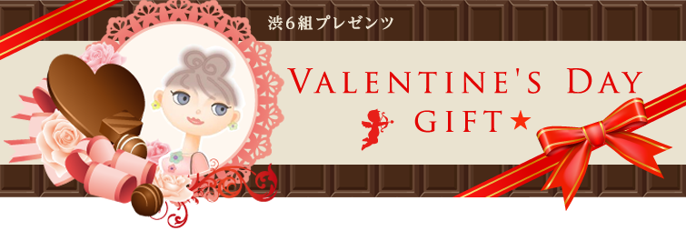 渋6組プレゼンツ Valentine's Day gift★