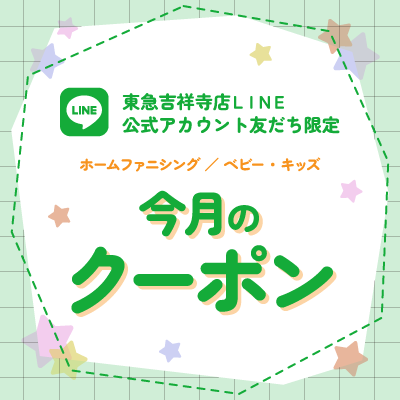 東急吉祥寺店公式LINEアカウント友だち限定<br>7月のホームファニシング／ベビー・キッズ　クーポンバナー画像