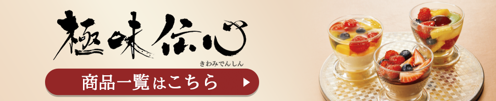 「極味伝心（きわみでんしん）」商品一覧はこちら