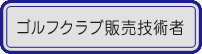 ゴルフクラブ販売技術者