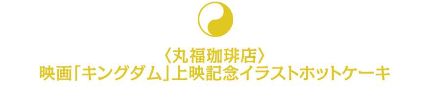 〈丸福珈琲店〉映画「キングダム」上映記念イラストホットケーキ