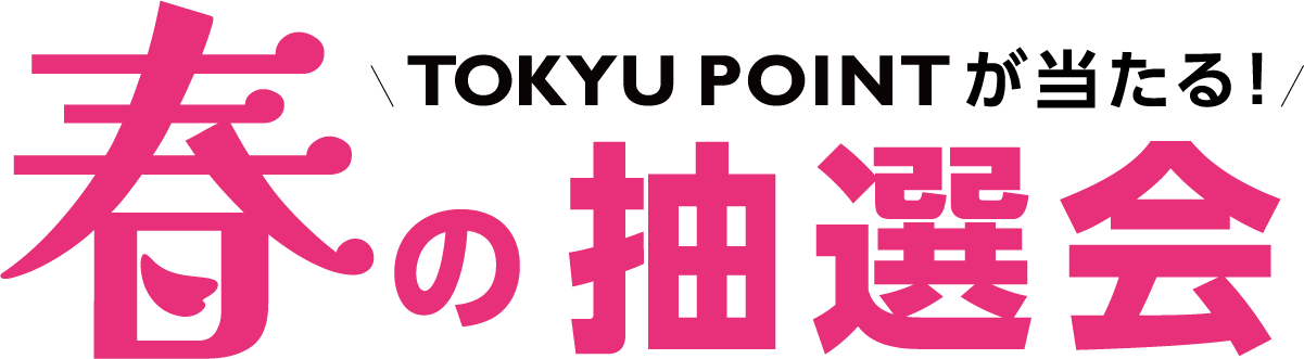 春の抽選会 3/12-18の期間、抽選で600名様にTOKYU POINTをプレゼント