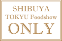SHIBUYA TOKYU Foodshow ONLY