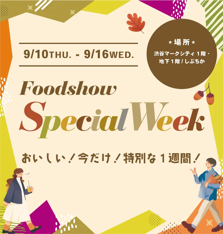 9/10(THU.)-9/16(WED.) Foodshow Special Week 場所:渋谷マークシティ1階、地下1階/しぶちか おいしい！今だけ！特別な1週間！