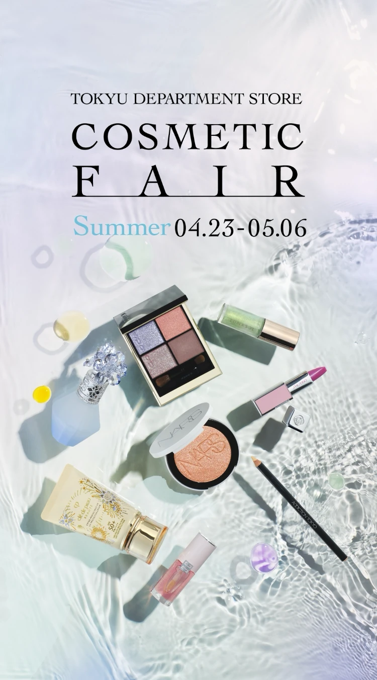 TOKYU DEPARTMENT STORE COSMETIC FAIR Summer 04.23-05.06