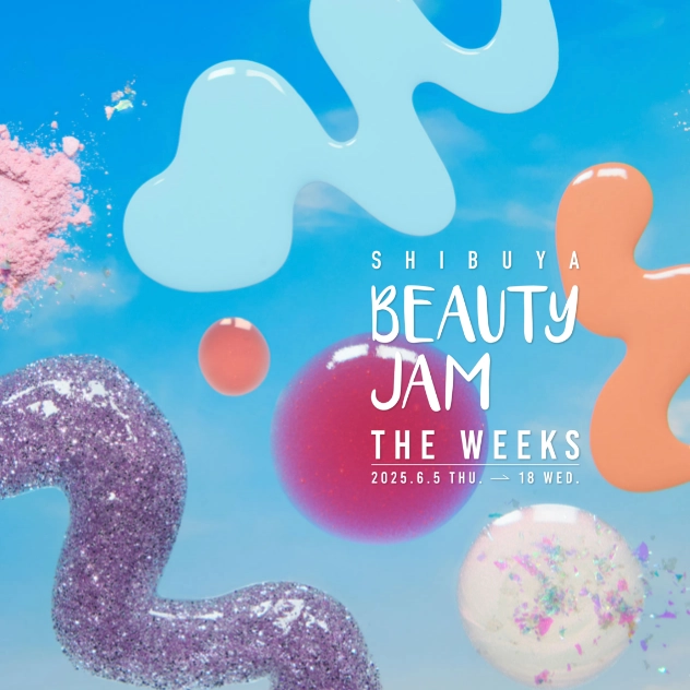 SHIBUYA BEAUTY JAM THE WEEKS 2025.6.5 THU 18 WED.