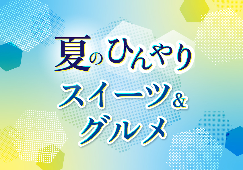 東横のれん街から季節の美味を「夏のひんやりスイーツ＆グルメ」