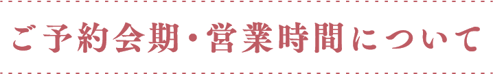 ご予約会期・営業時間について