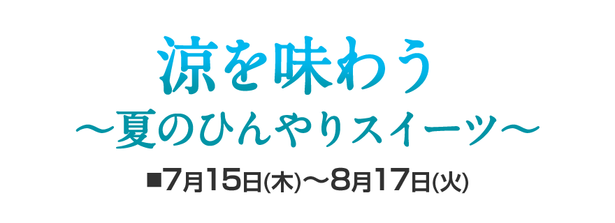 涼を味わう~夏のひんやりスイーツ~