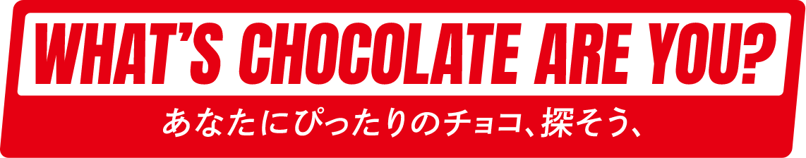 WHAT'S CHOCOLETE ARE YOU? あなたにぴったりのチョコ探そ 